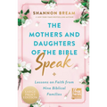 The Mothers and Daughters of the Bible Speak: Lessons on Faith from Nine Biblical Families