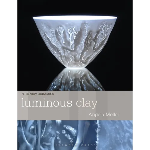 Luminous Clay: Working with Bone China and Porcelain Paperclay