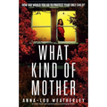 What Kind of Mother: A totally twisty and unputdownable psychological thriller