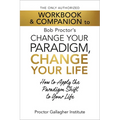 The Only Authorized Workbook & Companion to Bob Proctor's Change Your Paradigm, Change Your Life: How to Apply the Paradigm Shift to Your Life