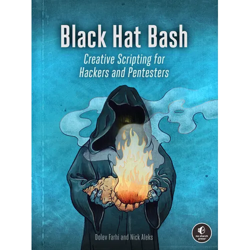 Black Hat Bash: Creative Scripting for Hackers and Pentesters