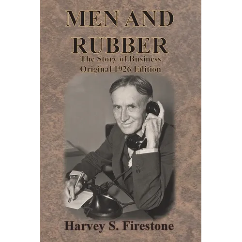Men and Rubber: The Story of Business Original 1926 Edition
