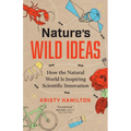 Nature's Wild Ideas: How the Natural World Is Inspiring Scientific Innovation