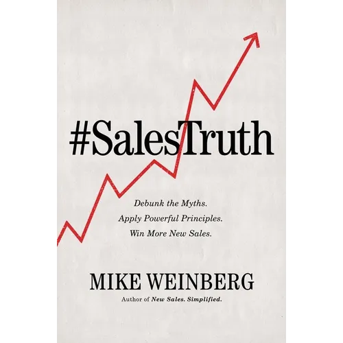 Sales Truth: Debunk the Myths. Apply Powerful Principles. Win More New Sales.