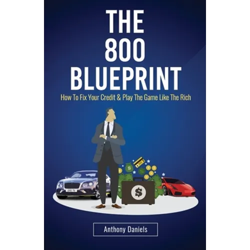 The 800 BLUEPRINT: How to fix your credit & play the game like the rich