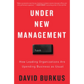 Under New Management: How Leading Organizations Are Upending Business as Usual
