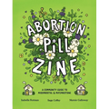 Abortion Pill Zine: A Community Guide to Misoprostol & Mifepristone