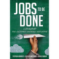 Jobs to Be Done: A Roadmap for Customer-Centered Innovation