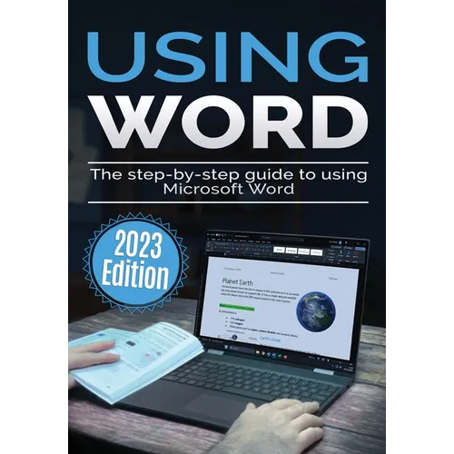 Using Microsoft Word - 2023 Edition: The Step-by-step Guide to Using Microsoft Word