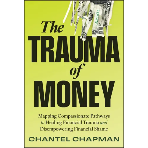 The Trauma of Money: Mapping Compassionate Pathways to Healing Financial Trauma and Disempowering Financial Shame