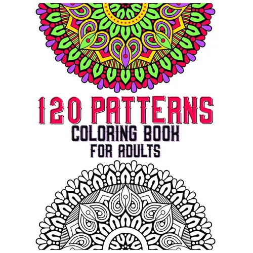 120 Patterns Coloring Book For Adults: mandala coloring book for kids, adults, teens, beginners, girls: 120 amazing patterns and mandalas coloring boo