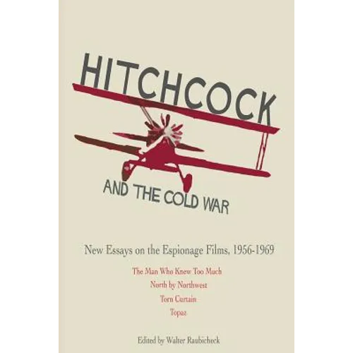 Hitchcock and The Cold War: New Essays on the Espionage Films, 1956-1969