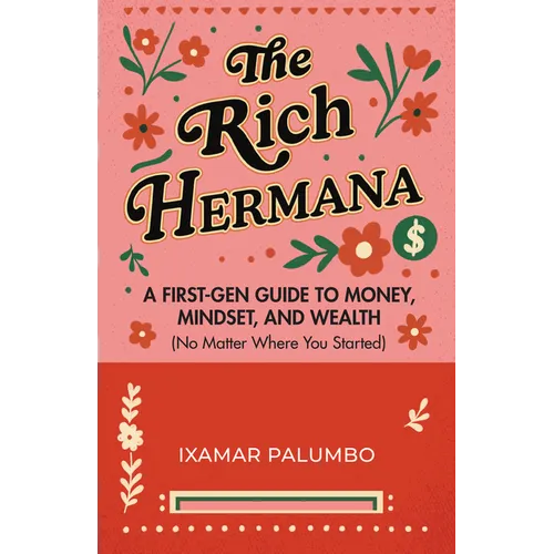 The Rich Hermana: A First-Gen Guide to Money, Mindset, and Wealth (No Matter Where You Started) (Financial Education for Women, Better Money Habits)