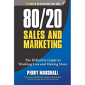 80/20 Sales and Marketing: The Definitive Guide to Working Less and Making More