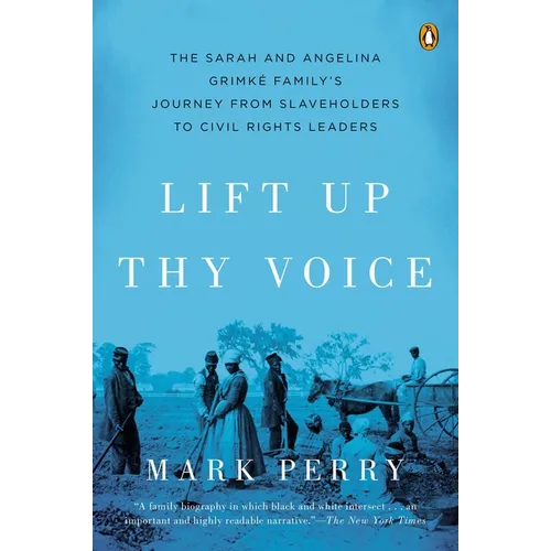 Lift Up Thy Voice: The Sarah and Angelina Grimk Family s Journey from Slaveholders to Civil Rights Leaders
