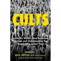 Cults: Inside the World's Most Notorious Groups and Understanding the People Who Joined Them