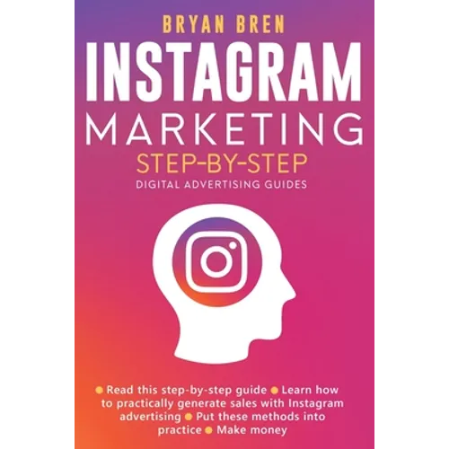 Instagram Marketing Step-By-Step: The Guide To Instagram Advertising That Will Teach You How To Sell Anything Through Instagram - Learn How To Develop