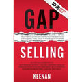 Gap Selling: Getting the Customer to Yes: How Problem-Centric Selling Increases Sales by Changing Everything You Know About Relationships, Overcoming
