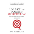 Unleash the Power of Storytelling: Win Hearts, Change Minds, Get Results