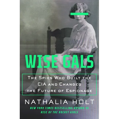 Wise Gals: The Spies Who Built the CIA and Changed the Future of Espionage