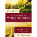W. E. Vine's New Testament Word Pictures: Matthew to Acts