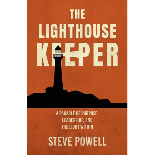 The Lighthouse Keeper: A Parable of Purpose, Leadership, and the Light Within
