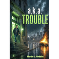 a.k.a Trouble
