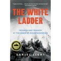 The White Ladder: Triumph and Tragedy at the Dawn of Mountaineering