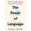 The Power of Language: How the Codes We Use to Think, Speak, and Live Transform Our Minds