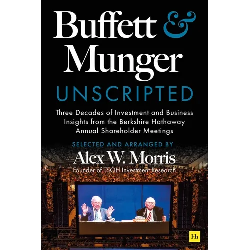 Buffett and Munger Unscripted: Three Decades of Investment and Business Insights from the Berkshire Hathaway Annual Shareholder Meetings