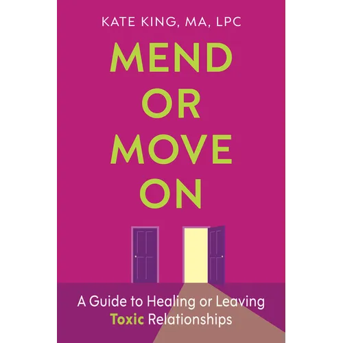 Mend or Move on: A Guide to Healing or Leaving Toxic Relationships