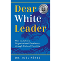 Dear White Leader: How to Achieve Organizational Excellence through Cultural Humility