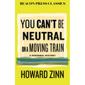 You Can't Be Neutral on a Moving Train: A Personal History of Our Times