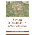 Urban Infrastructure in Medieval England: Sustainability and Resilience