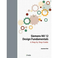 Siemens NX 12 Design Fundamentals: A Step by Step Guide