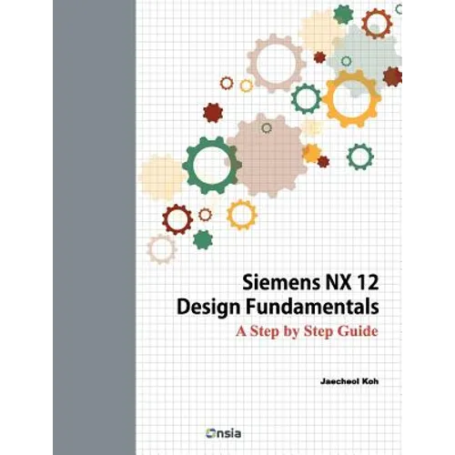 Siemens NX 12 Design Fundamentals: A Step by Step Guide