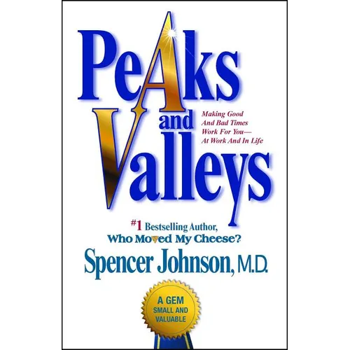 Peaks and Valleys: Making Good and Bad Times Work for You--At Work and in Life