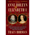 Anne Boleyn & Elizabeth I: The Mother and Daughter Who Forever Changed British History