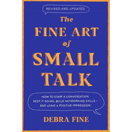 The Fine Art of Small Talk: How to Start a Conversation, Keep It Going, Build Networking Skills - And Leave a Positive Impression!
