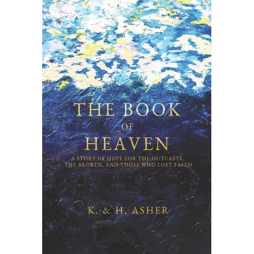 The Book of Heaven: A Story of Hope for the Outcasts, the Broken, and Those Who Lost Faith