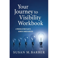 Your Journey To Visibility Workbook: A Proven Action Plan to Achieve Career Success