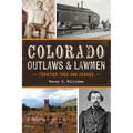 Colorado Outlaws & Lawmen: Frontier Foes and Heroes