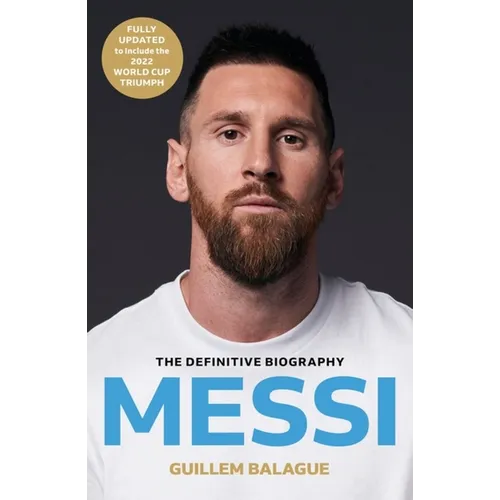 Messi: The Must-Read Biography of the World Cup Champion