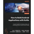 How to Build Android Applications with Kotlin - Third Edition: A hands-on guide to developing, testing, and publishing production-grade Android 16 app