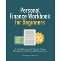 Personal Finance Workbook for Beginners: Practical Exercises for Smarter Money Management and Financial Empowerment