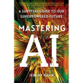 Mastering AI: A Survival Guide to Our Superpowered Future