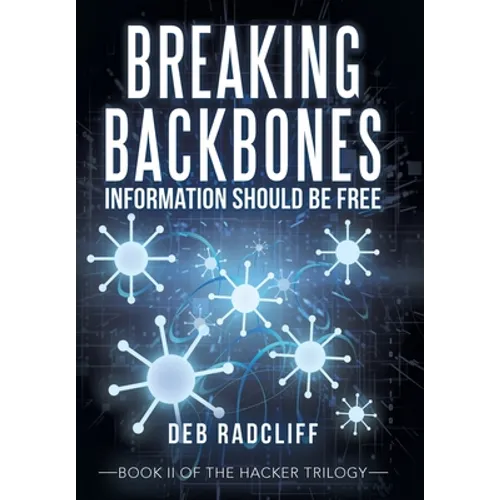 Breaking Backbones: Information Should Be Free: Book Ii of the Hacker Trilogy