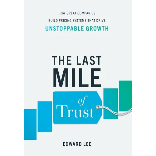 The Last Mile of Trust: How Great Companies Build Pricing Systems That Drive Unstoppable Growth