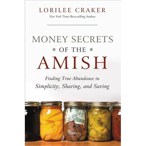 The Money Secrets of the Amish: Finding True Abundance in Simplicity, Sharing, and Saving