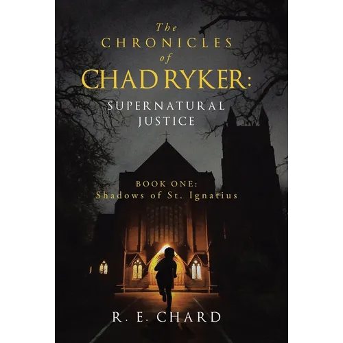 The CHRONICLES of CHAD RYKER: SUPERNATURAL JUSTICE: BOOK ONE: Shadows of St. Ignatius